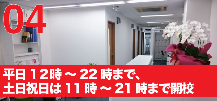 当校の特長4．長めの営業時間。平日は12時～22時まで、土日祝日は11時〜21時まで